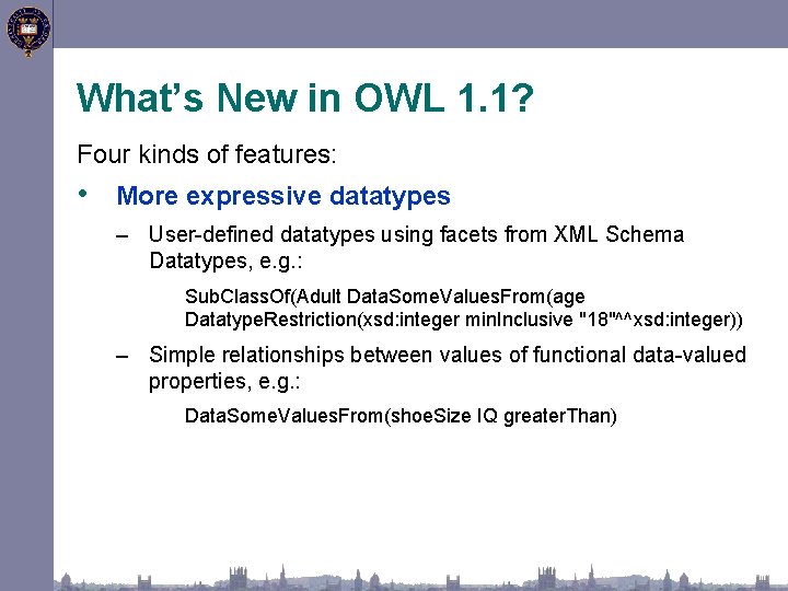 What’s New in OWL 1. 1? Four kinds of features: • More expressive datatypes
