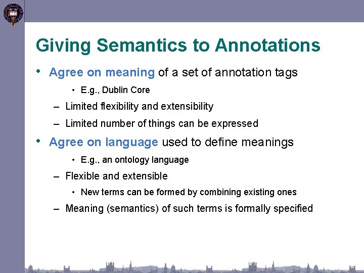 Giving Semantics to Annotations • Agree on meaning of a set of annotation tags