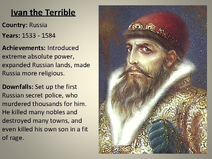 Ivan the Terrible Country: Russia Years: 1533 - 1584 Achievements: Introduced extreme absolute power,