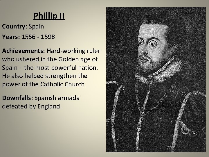 Phillip II Country: Spain Years: 1556 - 1598 Achievements: Hard-working ruler who ushered in