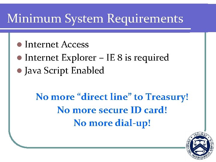 Minimum System Requirements l Internet Access l Internet Explorer – IE 8 is required