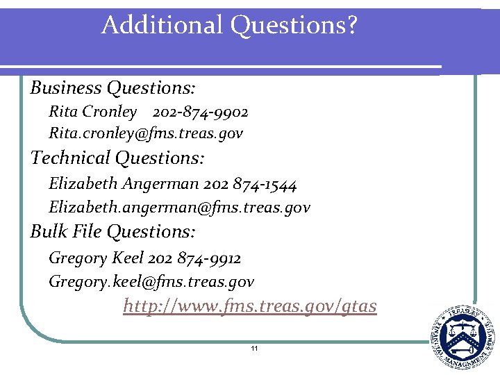 Additional Questions? Business Questions: Rita Cronley 202 -874 -9902 Rita. cronley@fms. treas. gov Technical