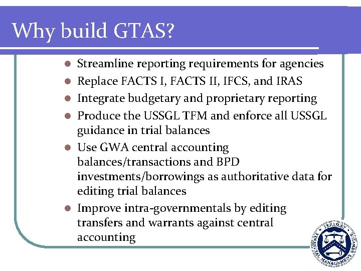 Why build GTAS? l l l Streamline reporting requirements for agencies Replace FACTS I,