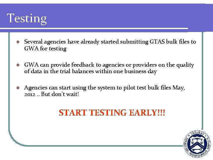 Testing l Several agencies have already started submitting GTAS bulk files to GWA for