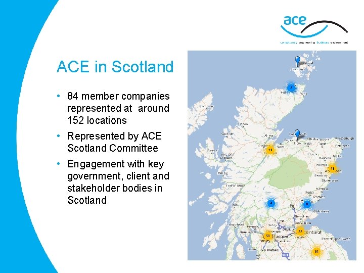 ACE in Scotland • 84 member companies represented at around 152 locations • Represented