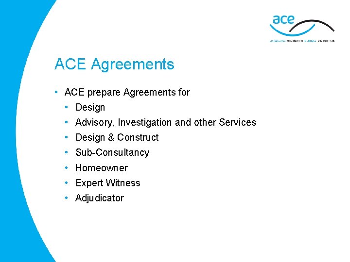 ACE Agreements • ACE prepare Agreements for • Design • Advisory, Investigation and other