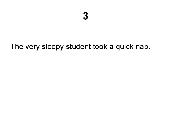 3 The very sleepy student took a quick nap. 