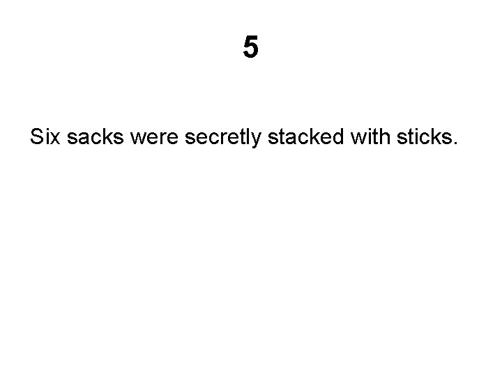 5 Six sacks were secretly stacked with sticks. 