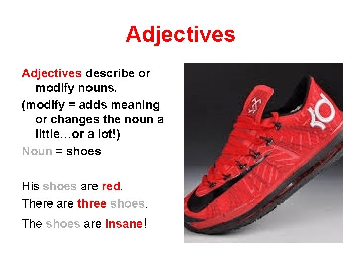 Adjectives describe or modify nouns. (modify = adds meaning or changes the noun a