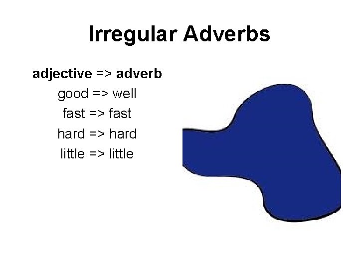 Irregular Adverbs adjective => adverb good => well fast => fast hard => hard