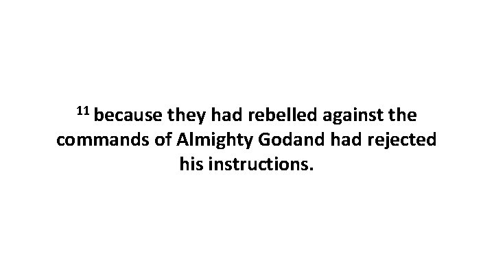 11 because they had rebelled against the commands of Almighty Godand had rejected his