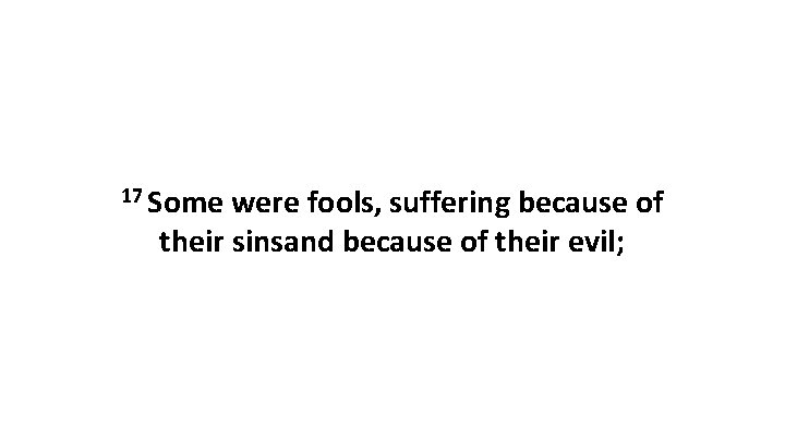 17 Some were fools, suffering because of their sinsand because of their evil; 