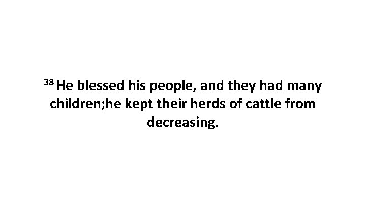 38 He blessed his people, and they had many children; he kept their herds