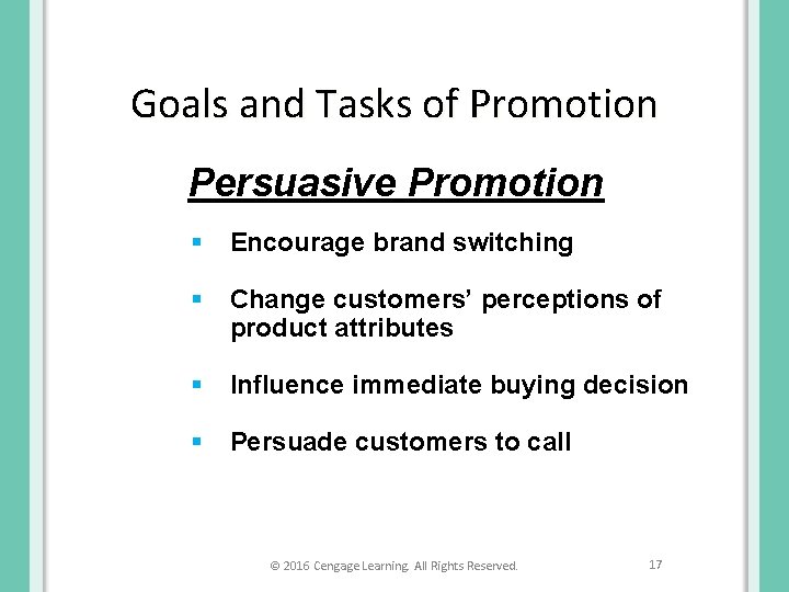 Goals and Tasks of Promotion Persuasive Promotion § Encourage brand switching § Change customers’