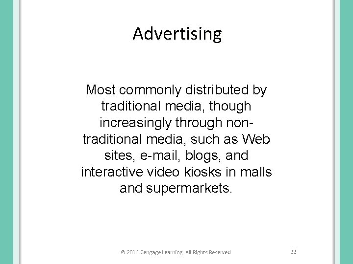 Advertising Most commonly distributed by traditional media, though increasingly through nontraditional media, such as