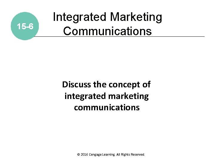 15 -6 Integrated Marketing Communications Discuss the concept of integrated marketing communications © 2016