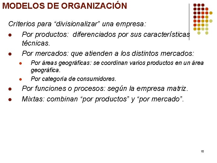 MODELOS DE ORGANIZACIÓN Criterios para “divisionalizar” una empresa: l Por productos: diferenciados por sus