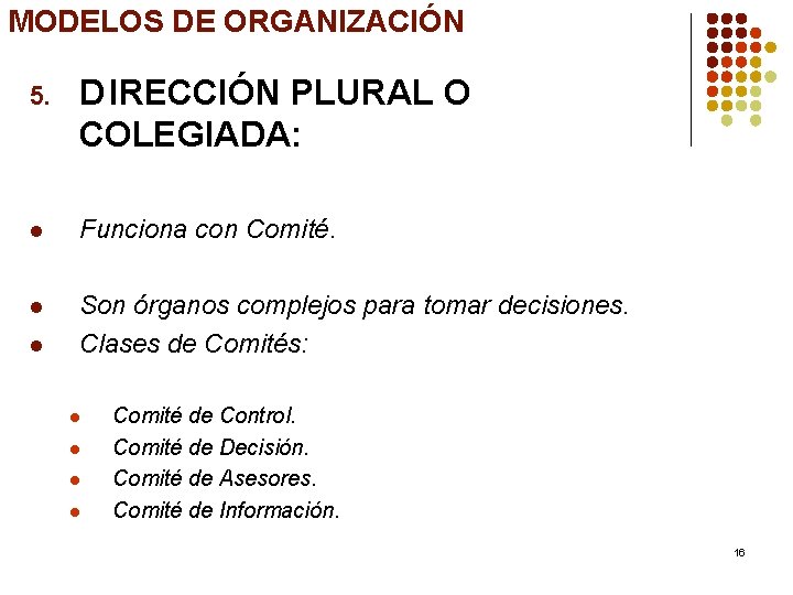 MODELOS DE ORGANIZACIÓN 5. D IRECCIÓN PLURAL O COLEGIADA: l Funciona con Comité. l