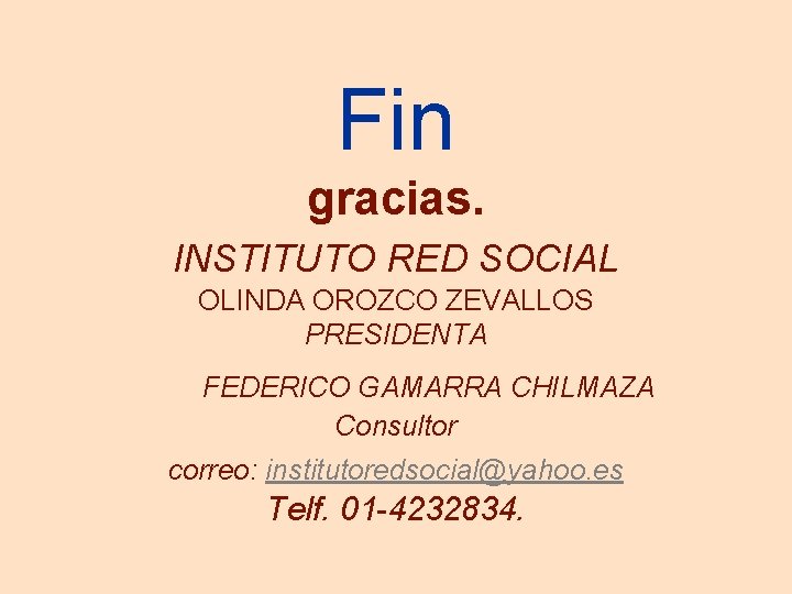 Fin gracias. INSTITUTO RED SOCIAL OLINDA OROZCO ZEVALLOS PRESIDENTA FEDERICO GAMARRA CHILMAZA Consultor correo: