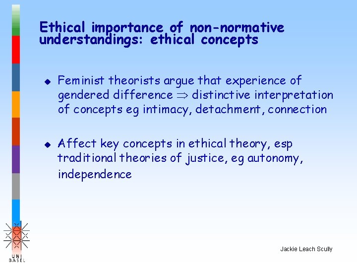 Ethical importance of non-normative understandings: ethical concepts u u Feminist theorists argue that experience