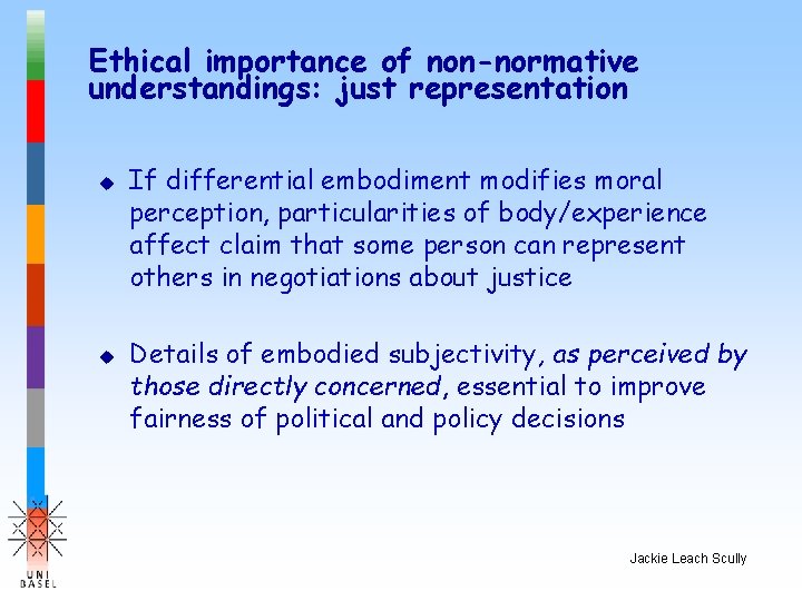 Ethical importance of non-normative understandings: just representation u u If differential embodiment modifies moral