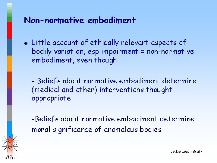 Non-normative embodiment u Little account of ethically relevant aspects of bodily variation, esp impairment
