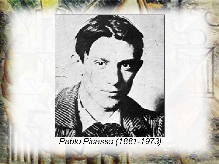 Pablo Picasso (1881 -1973) Pablo Picasso (1881 -1973)