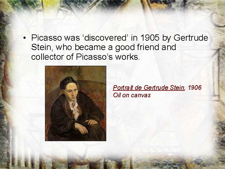 • Picasso was ‘discovered’ in 1905 by Gertrude Stein, who became a good • Picasso was ‘discovered’ in 1905 by Gertrude Stein, who became a good