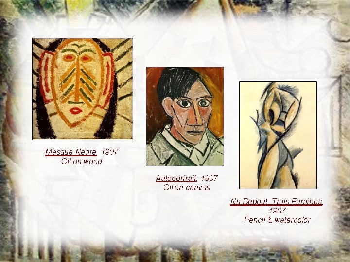 Masque Nègre, 1907 Oil on wood Autoportrait, 1907 Oil on canvas Nu Debout, Trois Masque Nègre, 1907 Oil on wood Autoportrait, 1907 Oil on canvas Nu Debout, Trois
