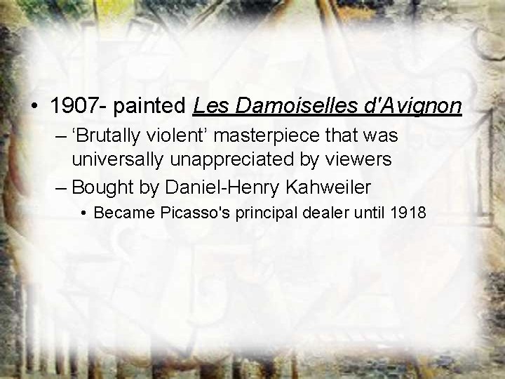• 1907 - painted Les Damoiselles d'Avignon – ‘Brutally violent’ masterpiece that was • 1907 - painted Les Damoiselles d'Avignon – ‘Brutally violent’ masterpiece that was