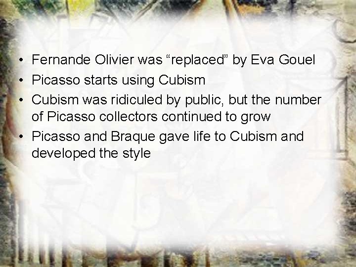 • Fernande Olivier was “replaced” by Eva Gouel • Picasso starts using Cubism • Fernande Olivier was “replaced” by Eva Gouel • Picasso starts using Cubism