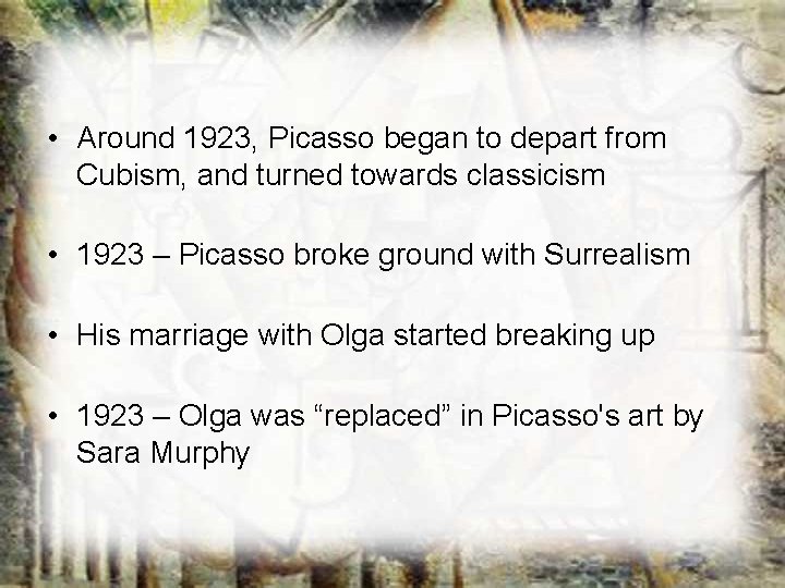 • Around 1923, Picasso began to depart from Cubism, and turned towards classicism • Around 1923, Picasso began to depart from Cubism, and turned towards classicism