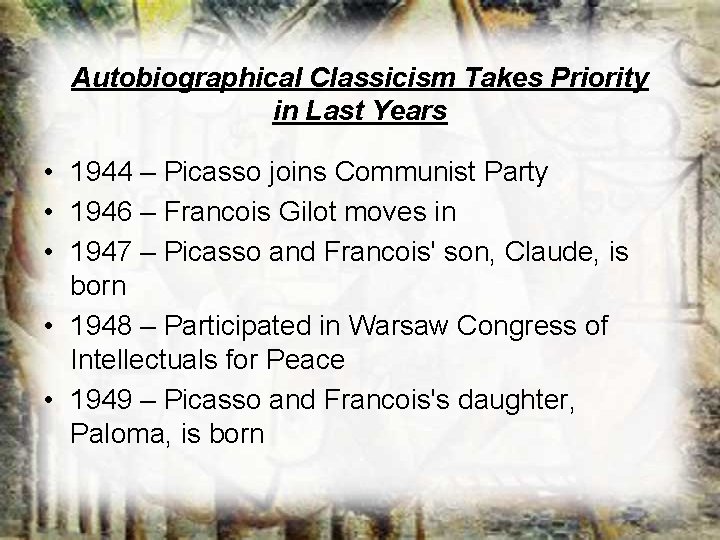 Autobiographical Classicism Takes Priority in Last Years • 1944 – Picasso joins Communist Party Autobiographical Classicism Takes Priority in Last Years • 1944 – Picasso joins Communist Party