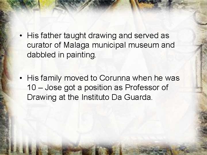 • His father taught drawing and served as curator of Malaga municipal museum • His father taught drawing and served as curator of Malaga municipal museum