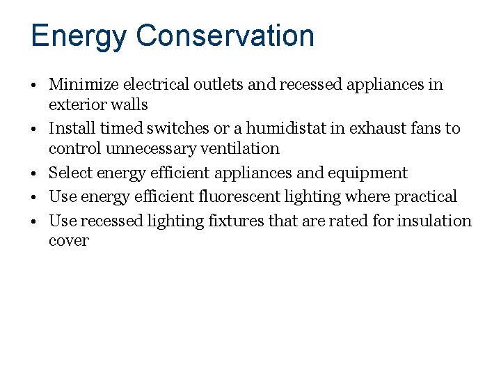 Energy Conservation • Minimize electrical outlets and recessed appliances in exterior walls • Install