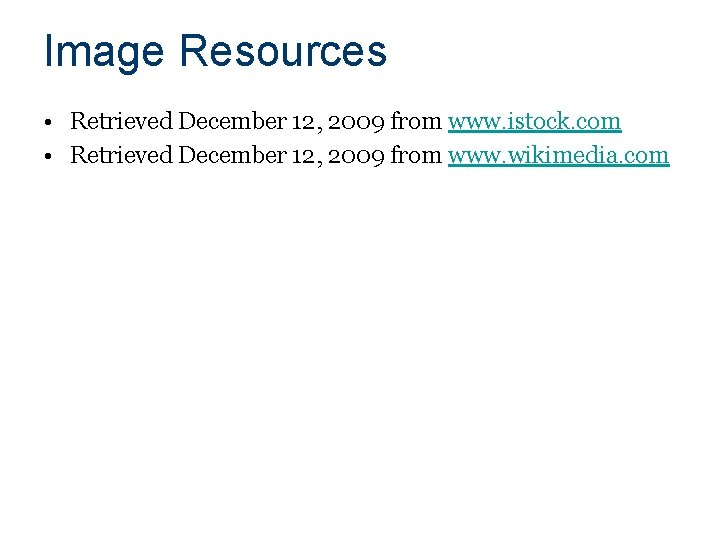 Image Resources • Retrieved December 12, 2009 from www. istock. com • Retrieved December