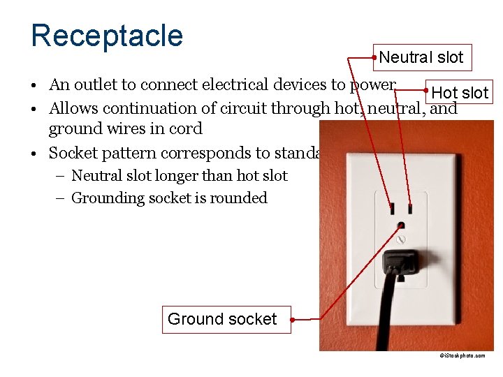 Receptacle Neutral slot • An outlet to connect electrical devices to power Hot slot