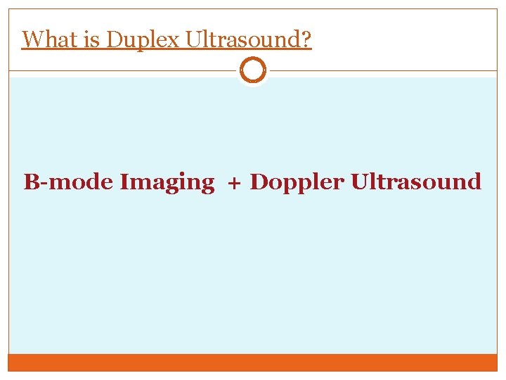 What is Duplex Ultrasound? B-mode Imaging + Doppler Ultrasound 