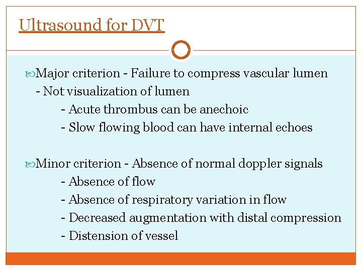 Ultrasound for DVT Major criterion - Failure to compress vascular lumen - Not visualization