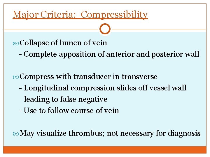 Major Criteria: Compressibility Collapse of lumen of vein - Complete apposition of anterior and