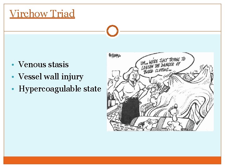 Virchow Triad • Venous stasis • Vessel wall injury • Hypercoagulable state 