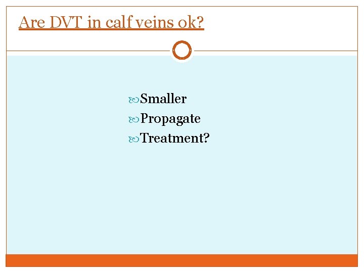 Are DVT in calf veins ok? Smaller Propagate Treatment? 
