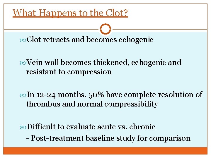 What Happens to the Clot? Clot retracts and becomes echogenic Vein wall becomes thickened,