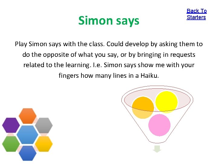 Simon says Back To Starters Play Simon says with the class. Could develop by