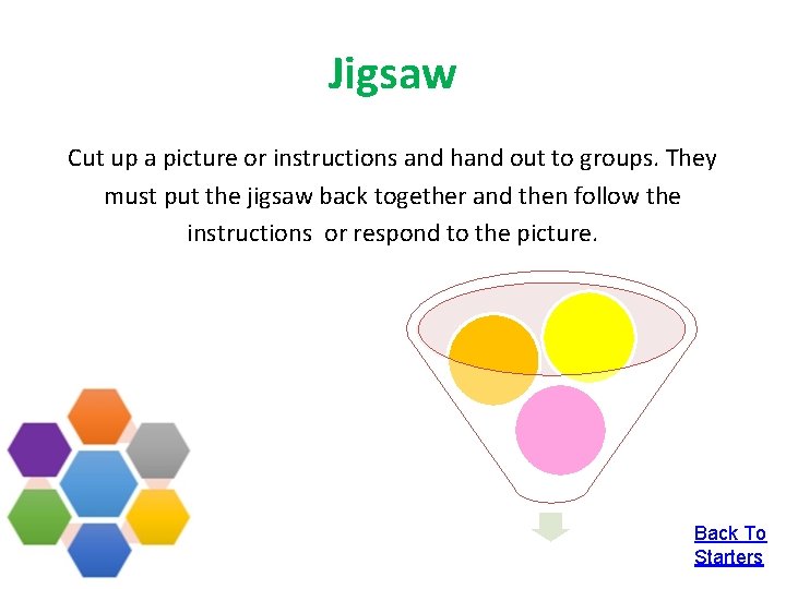 Jigsaw Cut up a picture or instructions and hand out to groups. They must