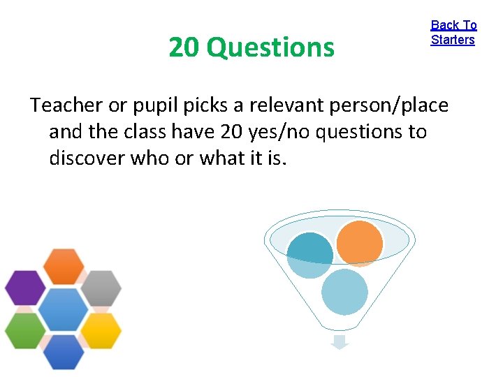 20 Questions Back To Starters Teacher or pupil picks a relevant person/place and the