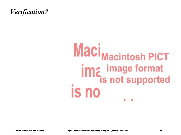 Verification? Bernd Bruegge & Allen H. Dutoit Object-Oriented Software Engineering: Using UML, Patterns, and