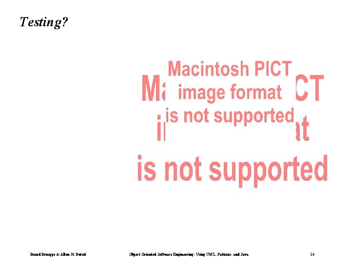 Testing? Bernd Bruegge & Allen H. Dutoit Object-Oriented Software Engineering: Using UML, Patterns, and