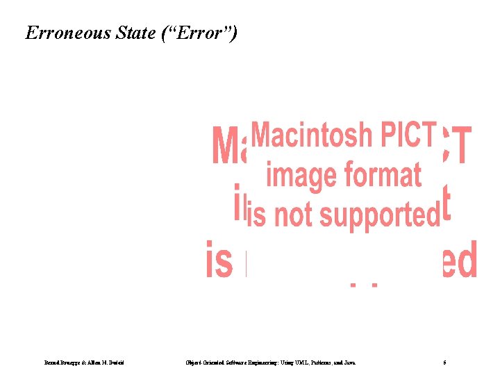 Erroneous State (“Error”) Bernd Bruegge & Allen H. Dutoit Object-Oriented Software Engineering: Using UML,