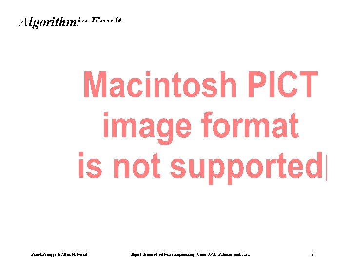 Algorithmic Fault Bernd Bruegge & Allen H. Dutoit Object-Oriented Software Engineering: Using UML, Patterns,